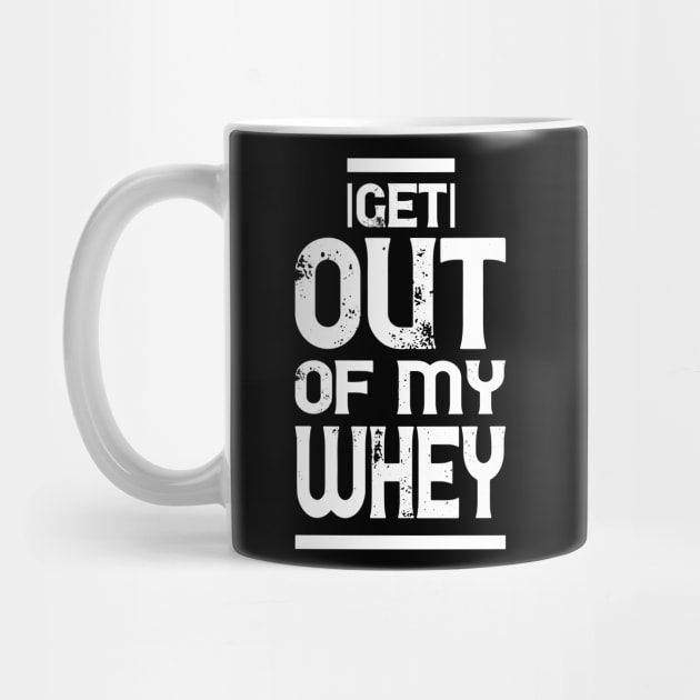 Get out of my Whey - Funny Fitness Gym Workout Gift by Shirtbubble